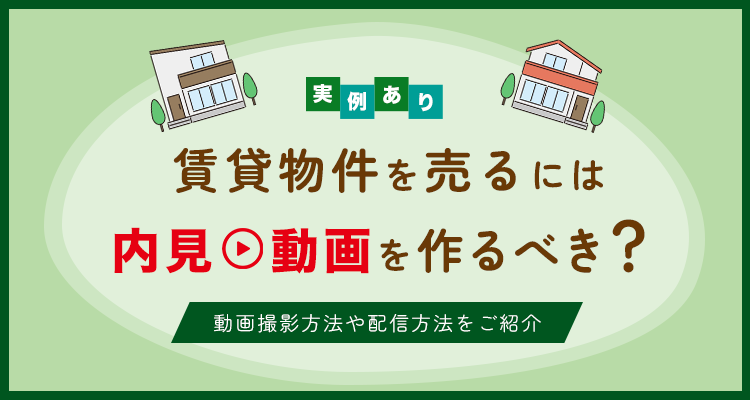 【事例あり】賃貸物件を売るには内見動画を作るべき？動画撮影方法や配信方法をご紹介