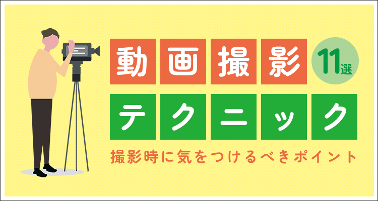 動画撮影のテクニック｜撮影時に気をつけるべきポイント11選