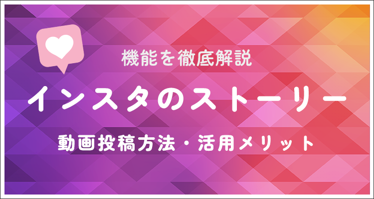インスタのストーリー動画投稿方法・活用メリット！機能を徹底解説