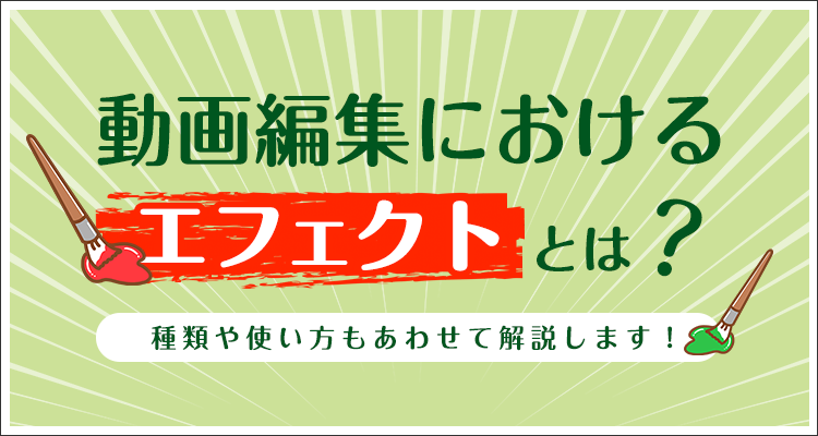 動画編集におけるエフェクトとは？種類や使い方もあわせて解説！