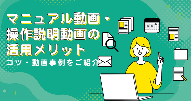マニュアル動画・操作説明動画の活用メリットやコツ・動画事例をご紹介