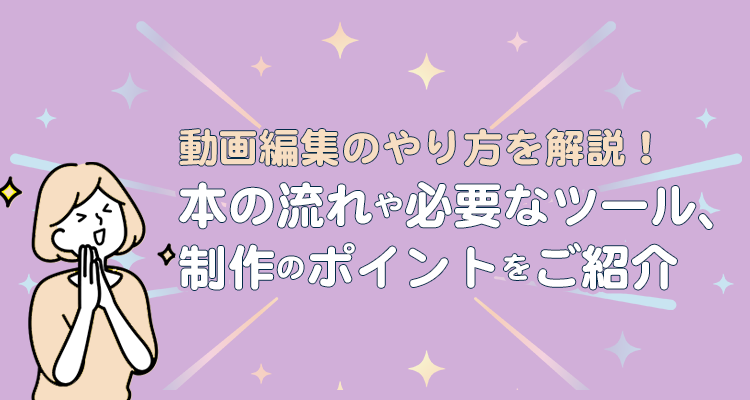 動画編集のやり方を解説！｜基本の流れや必要なツール、制作のポイントをご紹介