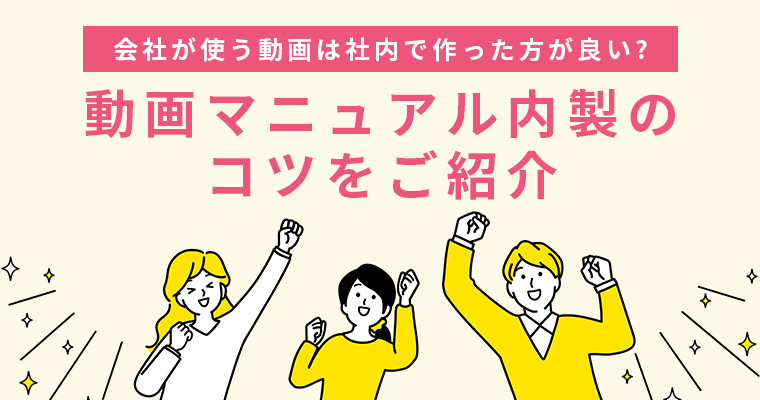 会社が使う動画は社内で作った方が良い?動画マニュアル内製のコツをご紹介