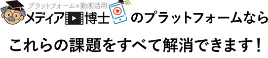 メディア博士のプラットフォームならこれらの課題をすべて解消できます!